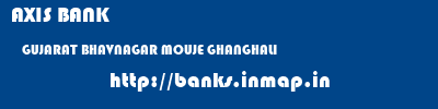 AXIS BANK  GUJARAT BHAVNAGAR MOUJE GHANGHALI   banks information 
